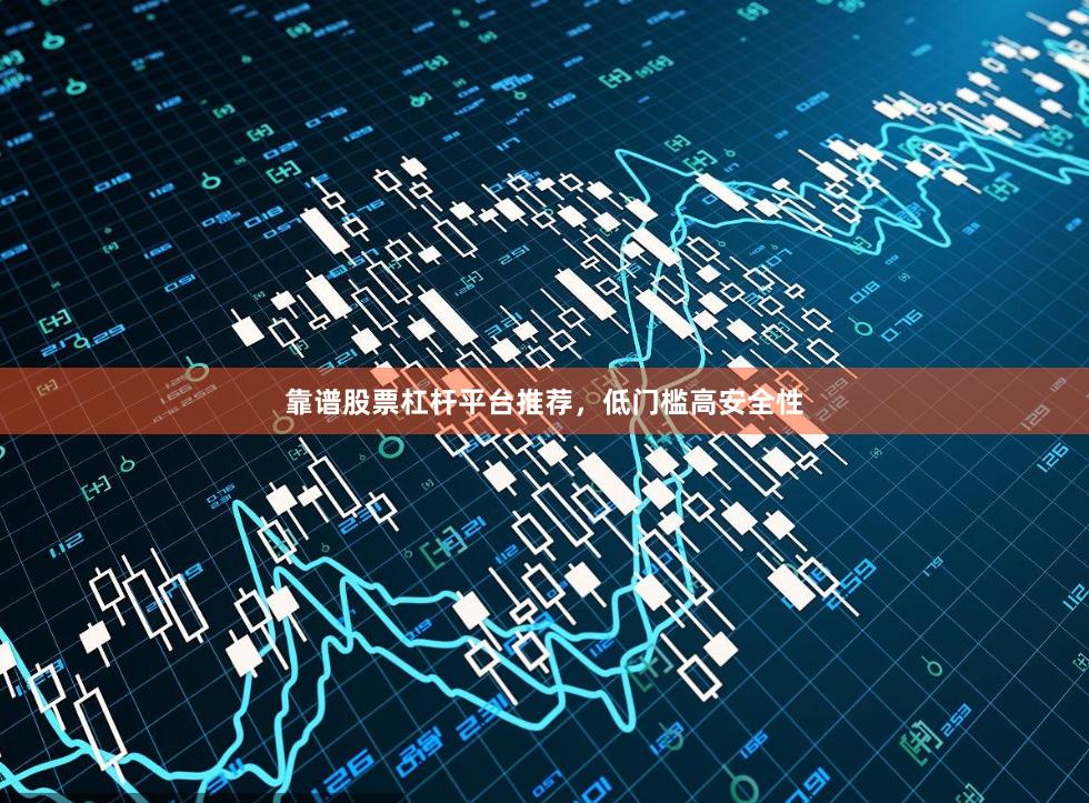 靠谱股票杠杆平台推荐，低门槛高安全性