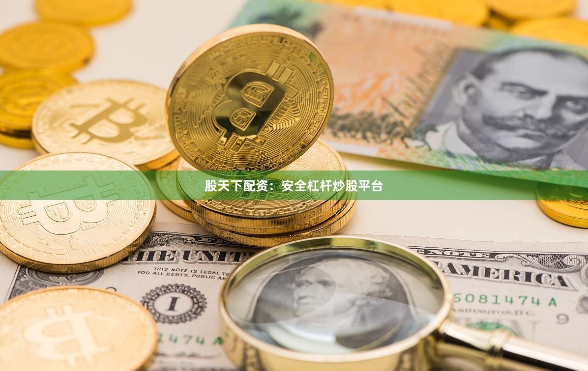 股天下配资：安全杠杆炒股平台