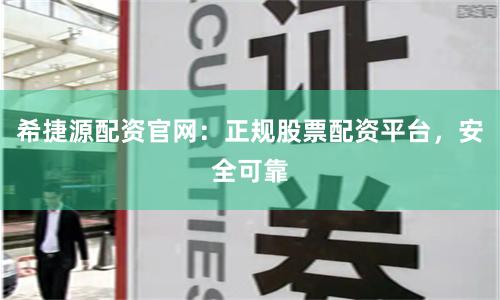 希捷源配资官网：正规股票配资平台，安全可靠