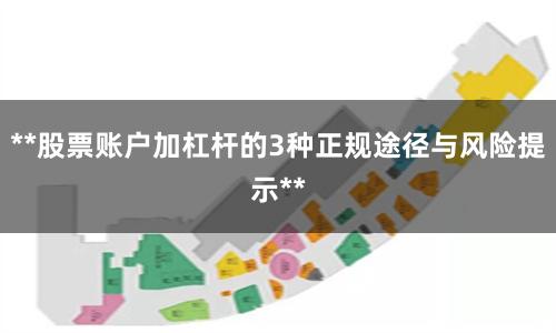 **股票账户加杠杆的3种正规途径与风险提示**